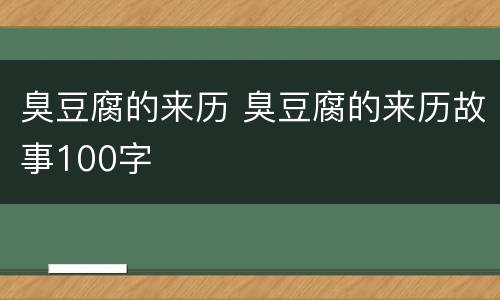臭豆腐的来历 臭豆腐的来历故事100字