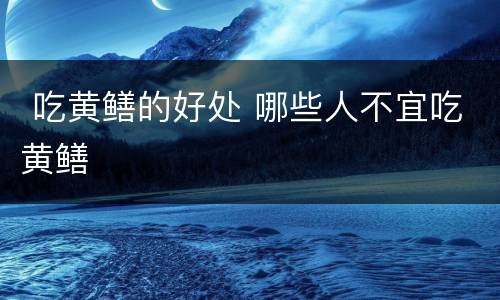  吃黄鳝的好处 哪些人不宜吃黄鳝