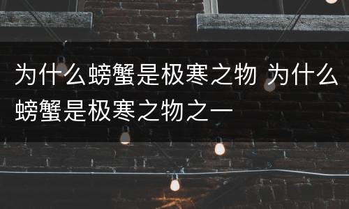 为什么螃蟹是极寒之物 为什么螃蟹是极寒之物之一