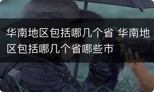 华南地区包括哪几个省 华南地区包括哪几个省哪些市