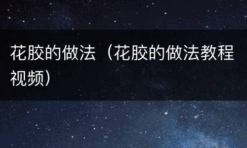 花胶的做法（花胶的做法教程视频）