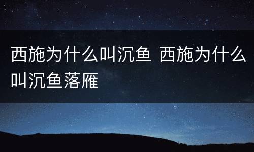 西施为什么叫沉鱼 西施为什么叫沉鱼落雁