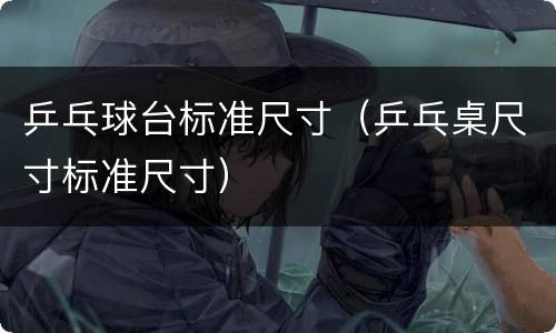 乒乓球台标准尺寸（乒乓桌尺寸标准尺寸）