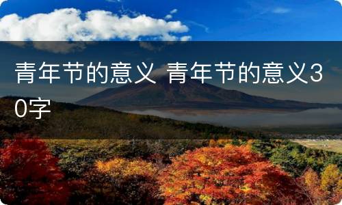 青年节的意义 青年节的意义30字