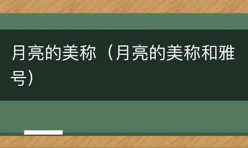 月亮的美称（月亮的美称和雅号）