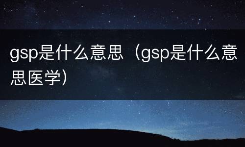 gsp是什么意思（gsp是什么意思医学）