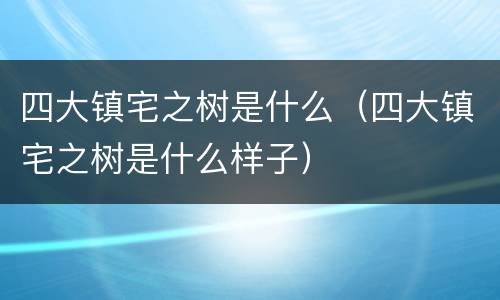 四大镇宅之树是什么（四大镇宅之树是什么样子）