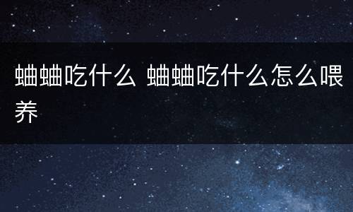 蛐蛐吃什么 蛐蛐吃什么怎么喂养