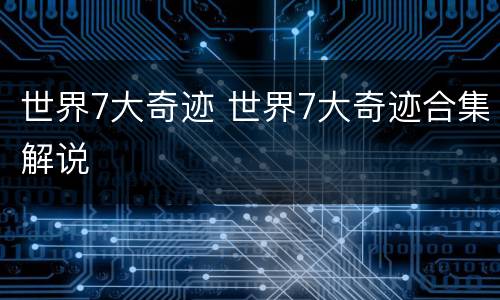 世界7大奇迹 世界7大奇迹合集解说