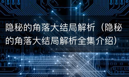 隐秘的角落大结局解析（隐秘的角落大结局解析全集介绍）