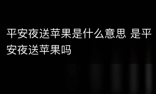 平安夜送苹果是什么意思 是平安夜送苹果吗