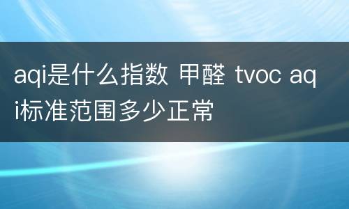 aqi是什么指数 甲醛 tvoc aqi标准范围多少正常