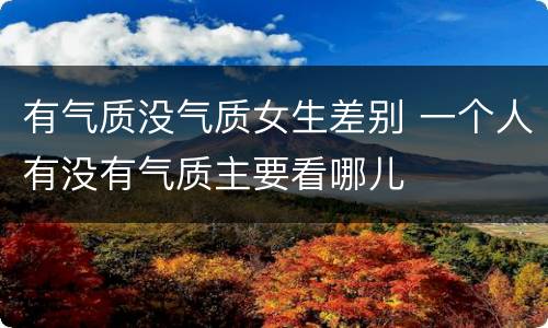 有气质没气质女生差别 一个人有没有气质主要看哪儿