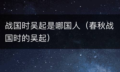 战国时吴起是哪国人（春秋战国时的吴起）