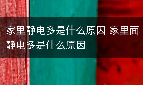 家里静电多是什么原因 家里面静电多是什么原因