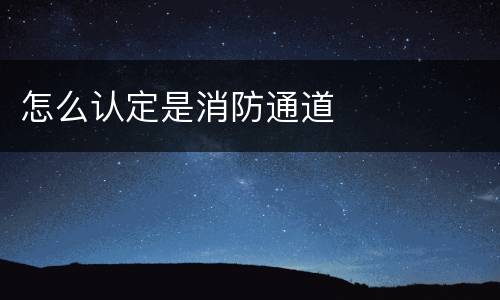 怎么认定是消防通道