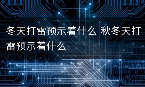 冬天打雷预示着什么 秋冬天打雷预示着什么