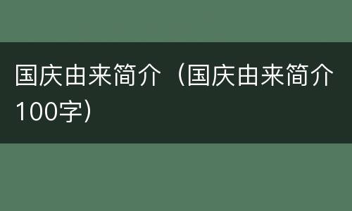 国庆由来简介（国庆由来简介100字）