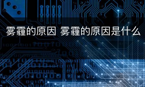 雾霾的原因 雾霾的原因是什么