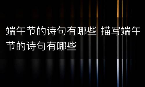 端午节的诗句有哪些 描写端午节的诗句有哪些
