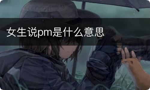 女生说pm是什么意思