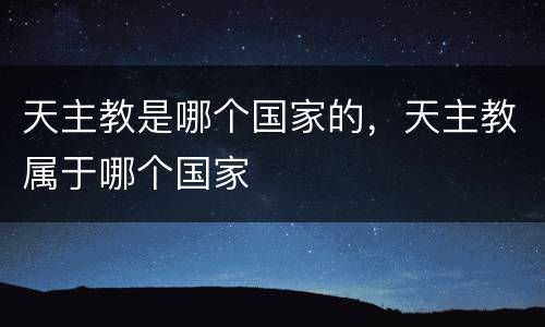 天主教是哪个国家的，天主教属于哪个国家