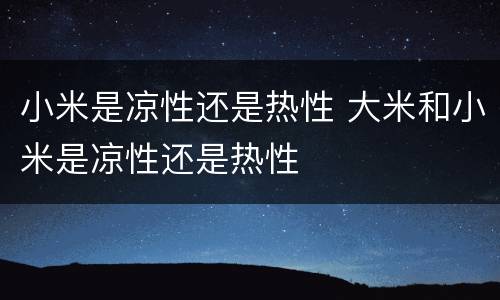 小米是凉性还是热性 大米和小米是凉性还是热性