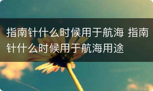 指南针什么时候用于航海 指南针什么时候用于航海用途