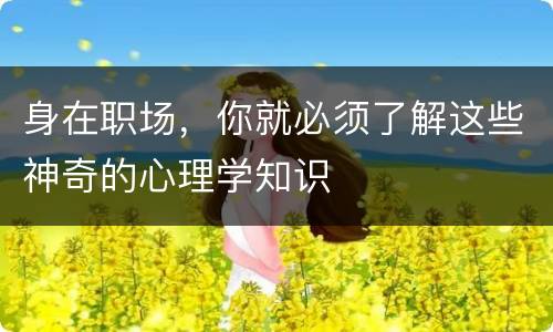 身在职场，你就必须了解这些神奇的心理学知识