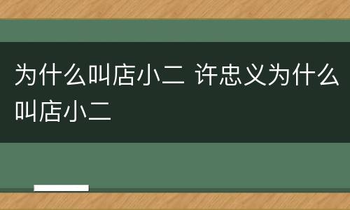 为什么叫店小二 许忠义为什么叫店小二