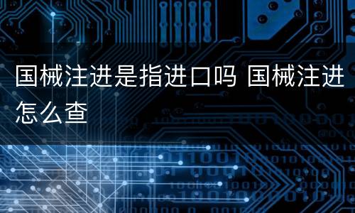 国械注进是指进口吗 国械注进怎么查