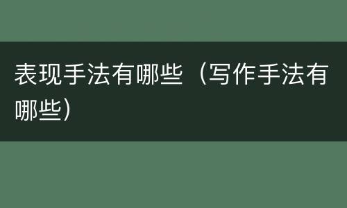 表现手法有哪些（写作手法有哪些）