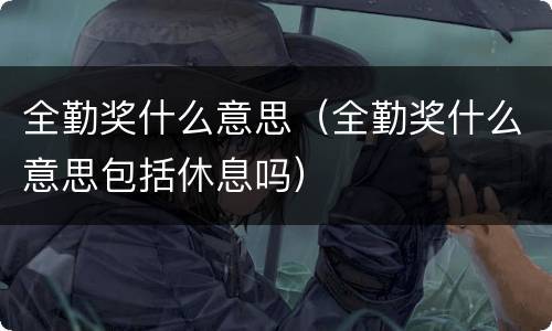 全勤奖什么意思（全勤奖什么意思包括休息吗）