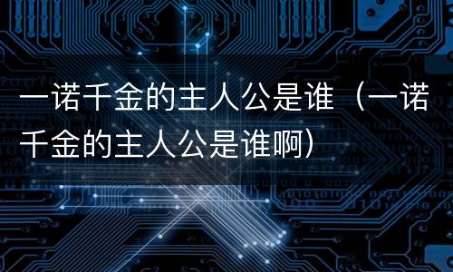 一诺千金的主人公是谁（一诺千金的主人公是谁啊）