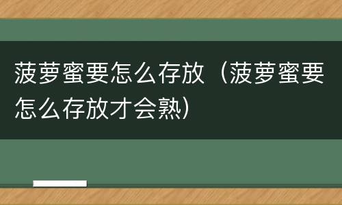 菠萝蜜要怎么存放（菠萝蜜要怎么存放才会熟）