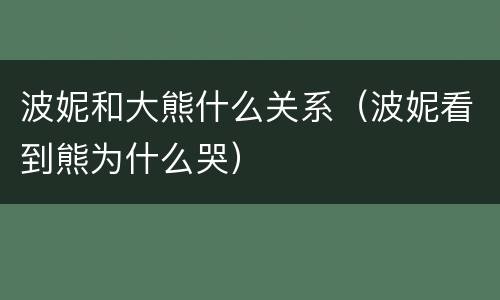 波妮和大熊什么关系（波妮看到熊为什么哭）