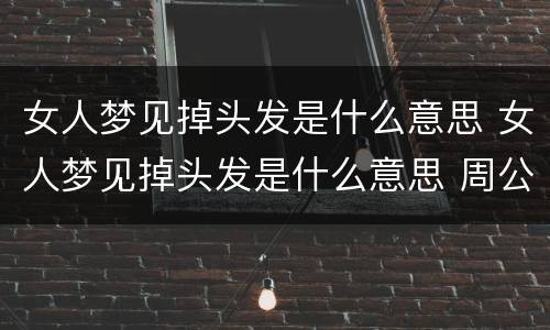 女人梦见掉头发是什么意思 女人梦见掉头发是什么意思 周公解梦