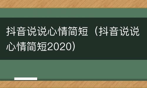 抖音说说心情简短（抖音说说心情简短2020）