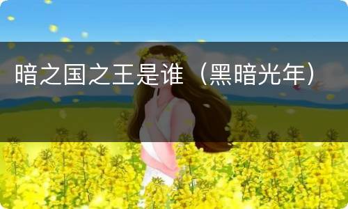 暗之国之王是谁（黑暗光年）