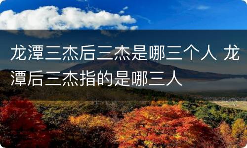 龙潭三杰后三杰是哪三个人 龙潭后三杰指的是哪三人