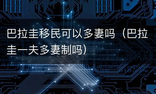 巴拉圭移民可以多妻吗（巴拉圭一夫多妻制吗）