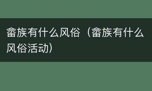 畲族有什么风俗（畲族有什么风俗活动）