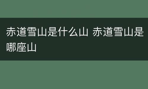 赤道雪山是什么山 赤道雪山是哪座山