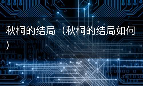 秋桐的结局（秋桐的结局如何）