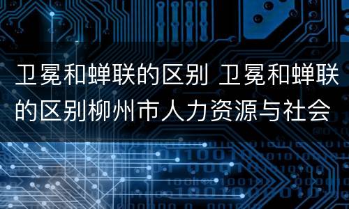 卫冕和蝉联的区别 卫冕和蝉联的区别柳州市人力资源与社会保障局
