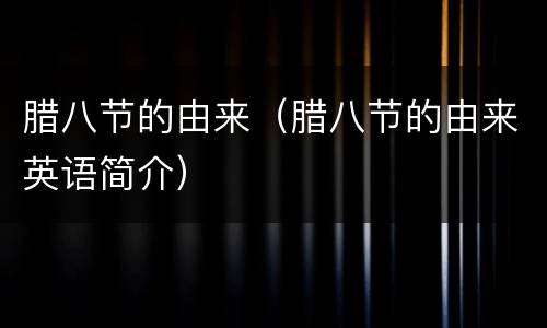 腊八节的由来（腊八节的由来英语简介）