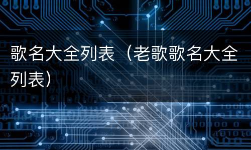 歌名大全列表（老歌歌名大全列表）