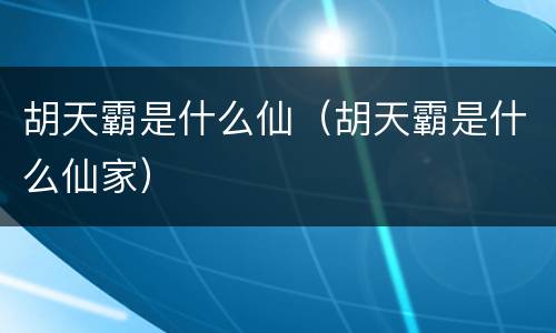 胡天霸是什么仙（胡天霸是什么仙家）