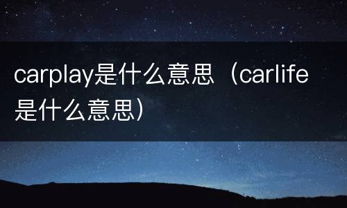 carplay是什么意思（carlife是什么意思）