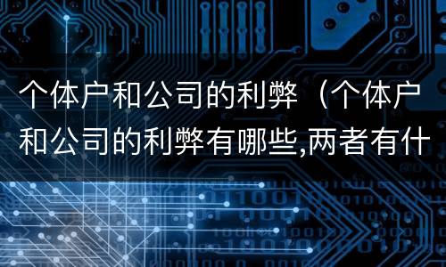 个体户和公司的利弊（个体户和公司的利弊有哪些,两者有什么区别）